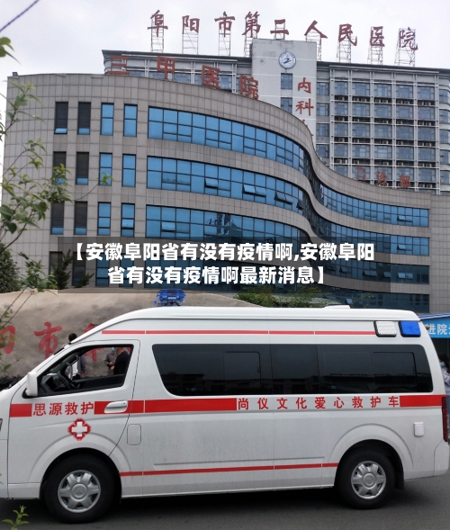 【安徽阜阳省有没有疫情啊,安徽阜阳省有没有疫情啊最新消息】-第1张图片