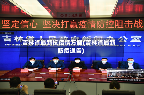 吉林省最新抗疫情方案(吉林省最新防疫通告)-第1张图片