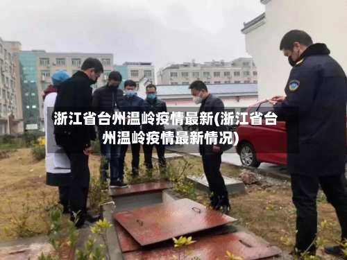 浙江省台州温岭疫情最新(浙江省台州温岭疫情最新情况)-第1张图片