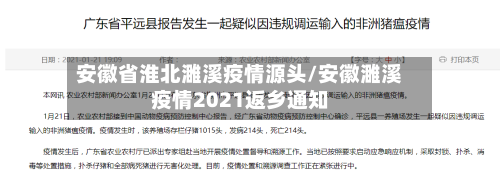 安徽省淮北濉溪疫情源头/安徽濉溪疫情2021返乡通知-第1张图片