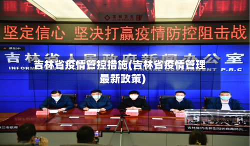 吉林省疫情管控措施(吉林省疫情管理最新政策)-第3张图片