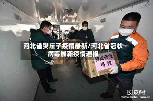 河北省樊庄子疫情最新/河北省冠状病毒最新疫情通报-第1张图片
