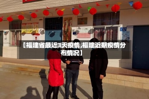 【福建省最近3天疫情,福建近期疫情分布情况】-第1张图片