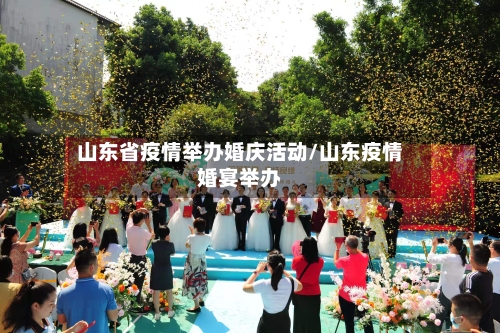 山东省疫情举办婚庆活动/山东疫情婚宴举办-第1张图片