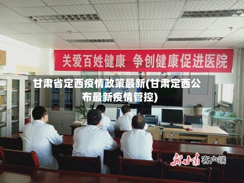 甘肃省定西疫情政策最新(甘肃定西公布最新疫情管控)-第3张图片