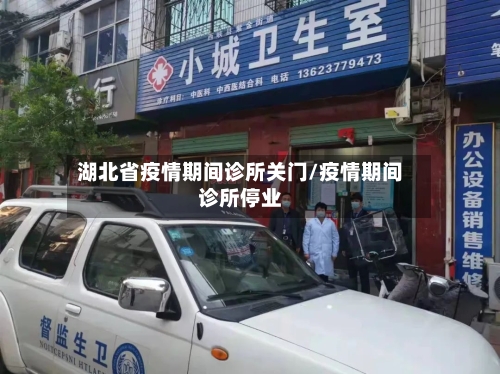 湖北省疫情期间诊所关门/疫情期间诊所停业-第2张图片