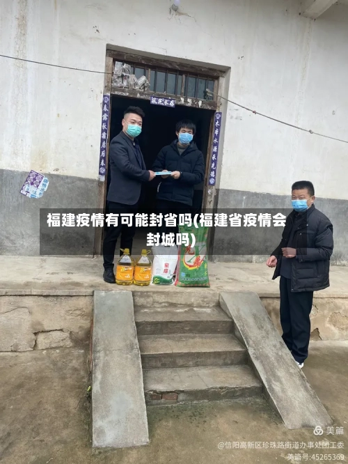 福建疫情有可能封省吗(福建省疫情会封城吗)-第2张图片
