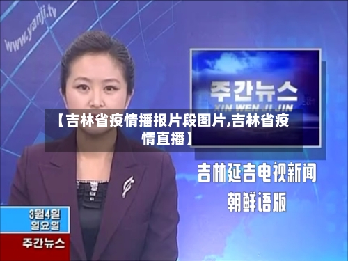 【吉林省疫情播报片段图片,吉林省疫情直播】-第2张图片