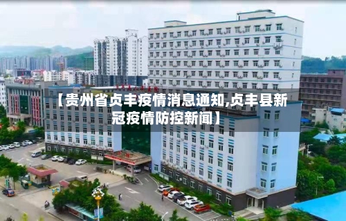 【贵州省贞丰疫情消息通知,贞丰县新冠疫情防控新闻】-第2张图片