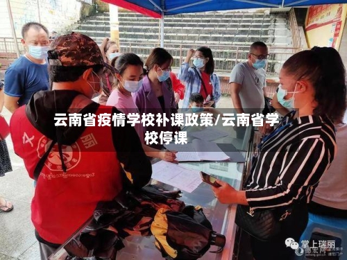 云南省疫情学校补课政策/云南省学校停课-第1张图片