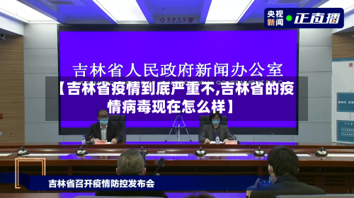 【吉林省疫情到底严重不,吉林省的疫情病毒现在怎么样】-第1张图片