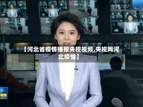 【河北省疫情播报央视视频,央视网河北疫情】-第1张图片