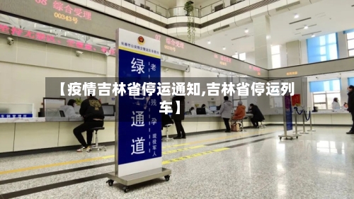 【疫情吉林省停运通知,吉林省停运列车】-第3张图片