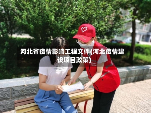 河北省疫情影响工程文件(河北疫情建设项目政策)-第3张图片