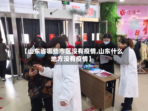【山东省哪些市区没有疫情,山东什么地方没有疫情】-第2张图片