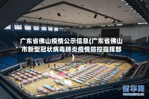 广东省佛山疫情公示信息(广东省佛山市新型冠状病毒肺炎疫情防控指挥部)-第1张图片