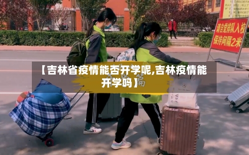 【吉林省疫情能否开学呢,吉林疫情能开学吗】-第1张图片