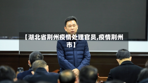【湖北省荆州疫情处理官员,疫情荆州市】-第1张图片