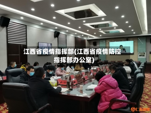 江西省疫情指挥部(江西省疫情防控指挥部办公室)-第1张图片