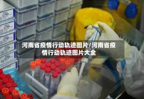 河南省疫情行动轨迹图片/河南省疫情行动轨迹图片大全-第1张图片