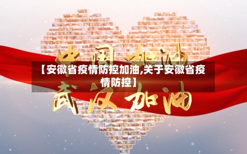 【安徽省疫情防控加油,关于安徽省疫情防控】-第1张图片