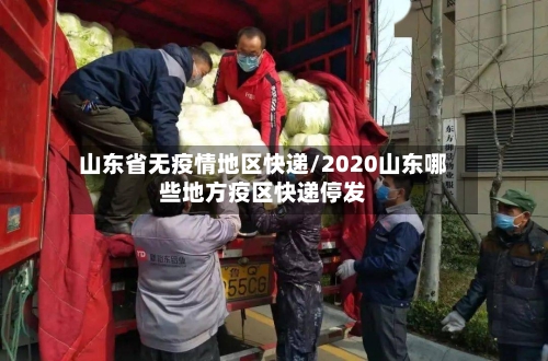 山东省无疫情地区快递/2020山东哪些地方疫区快递停发-第1张图片