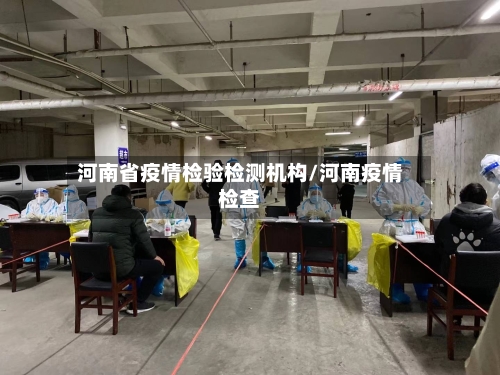 河南省疫情检验检测机构/河南疫情检查-第2张图片