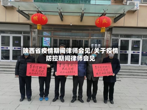 陕西省疫情期间律师会见/关于疫情防控期间律师会见-第2张图片