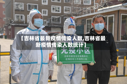 【吉林省最新疫情传染人数,吉林省最新疫情传染人数统计】-第1张图片