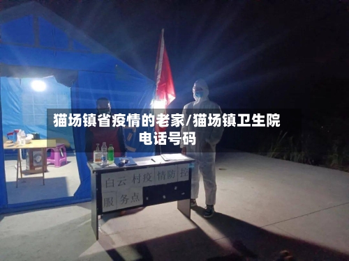 猫场镇省疫情的老家/猫场镇卫生院电话号码-第1张图片