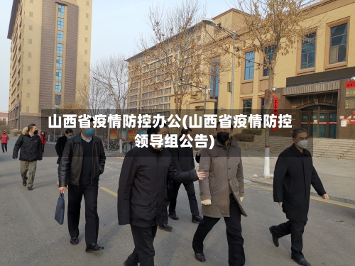 山西省疫情防控办公(山西省疫情防控领导组公告)-第1张图片