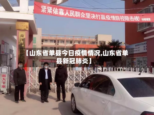 【山东省单县今日疫情情况,山东省单县新冠肺炎】-第1张图片