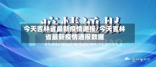 今天吉林省最新疫情通报/今天吉林省最新疫情通报数据-第1张图片