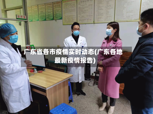 广东省各市疫情实时动态(广东各地最新疫情报告)-第1张图片