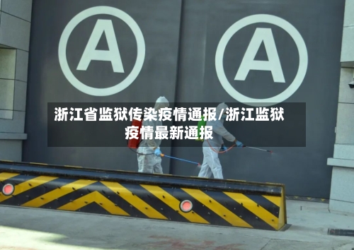 浙江省监狱传染疫情通报/浙江监狱疫情最新通报-第1张图片