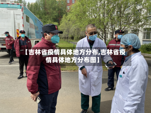 【吉林省疫情具体地方分布,吉林省疫情具体地方分布图】-第2张图片