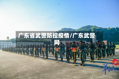 广东省武警防控疫情/广东武警网-第3张图片