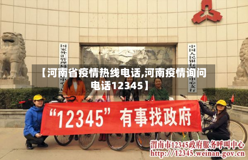 【河南省疫情热线电话,河南疫情询问电话12345】-第2张图片