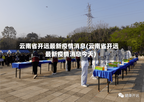 云南省开远最新疫情消息(云南省开远最新疫情消息今天)-第3张图片