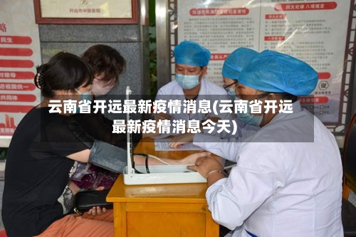 云南省开远最新疫情消息(云南省开远最新疫情消息今天)-第2张图片