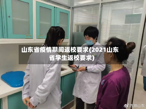 山东省疫情期间返校要求(2021山东省学生返校要求)-第1张图片