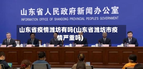 山东省疫情潍坊有吗(山东省潍坊市疫情严重吗)-第2张图片