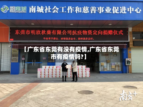 【广东省东莞有没有疫情,广东省东莞市有疫情吗?】-第1张图片