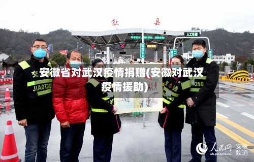 安徽省对武汉疫情捐赠(安徽对武汉疫情援助)-第2张图片