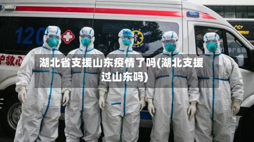 湖北省支援山东疫情了吗(湖北支援过山东吗)-第2张图片