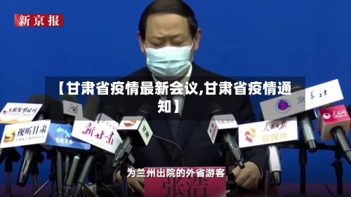 【甘肃省疫情最新会议,甘肃省疫情通知】-第3张图片