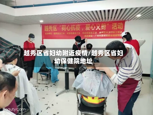 越秀区省妇幼附近疫情/越秀区省妇幼保健院地址-第1张图片