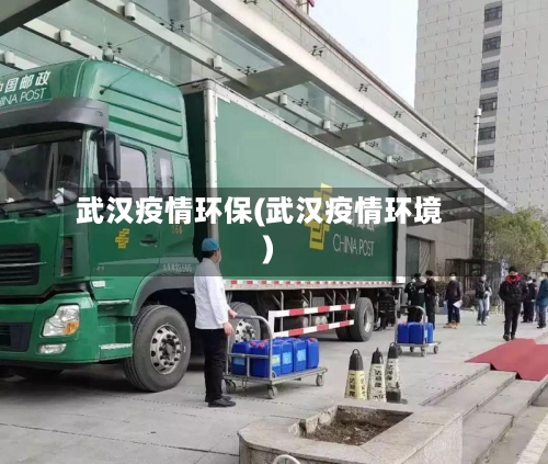 武汉疫情环保(武汉疫情环境)-第2张图片
