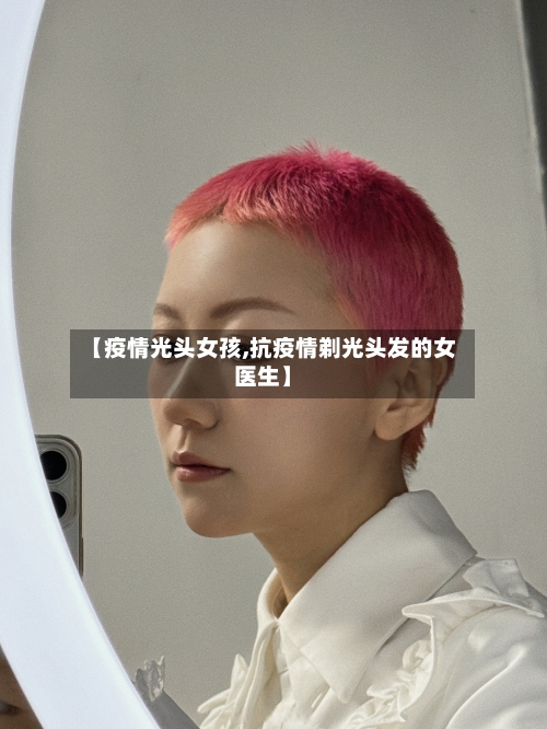 【疫情光头女孩,抗疫情剃光头发的女医生】-第1张图片