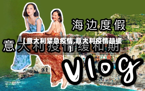 【意大利紧急疫情,意大利疫情趋缓】-第1张图片